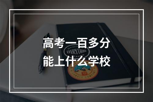 高考一百多分能上什么学校