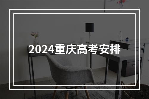 2024重庆高考安排