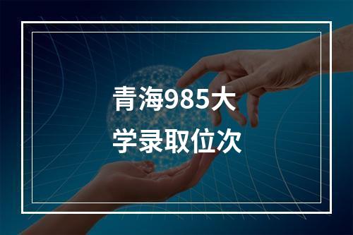 青海985大学录取位次