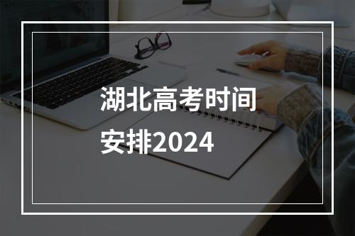 湖北高考时间安排2024