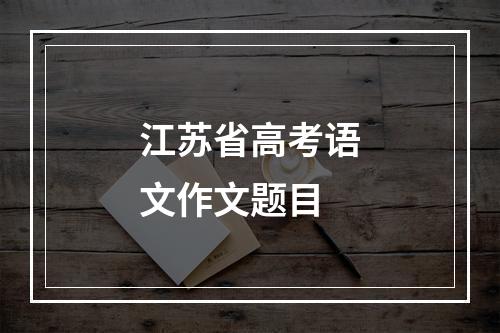 江苏省高考语文作文题目