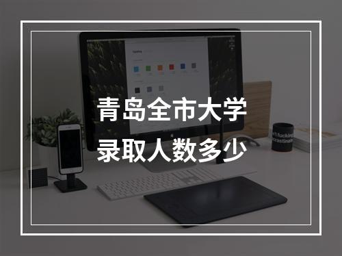 青岛全市大学录取人数多少