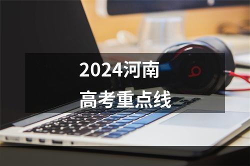 2024河南高考重点线