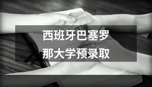 西班牙巴塞罗那大学预录取