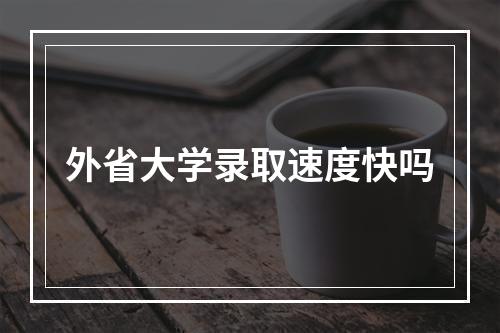 外省大学录取速度快吗