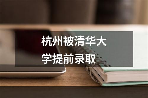 杭州被清华大学提前录取