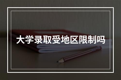 大学录取受地区限制吗