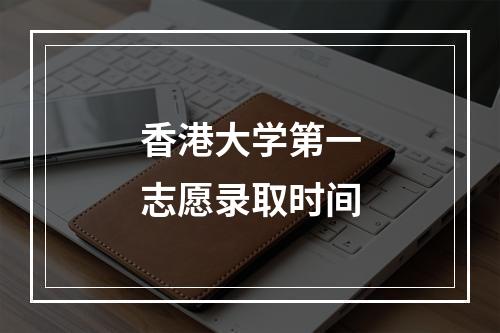 香港大学第一志愿录取时间