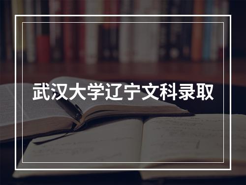 武汉大学辽宁文科录取