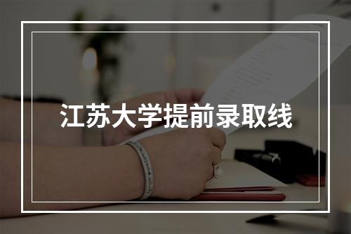 江苏大学提前录取线