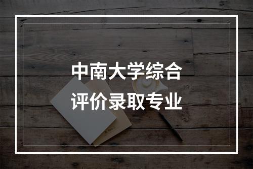 中南大学综合评价录取专业