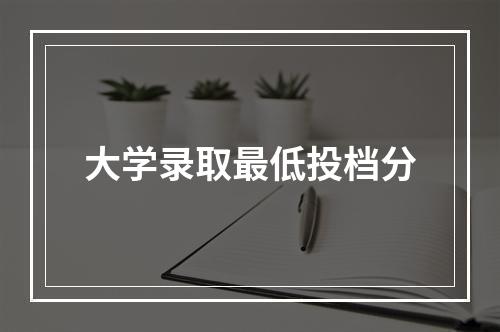 大学录取最低投档分