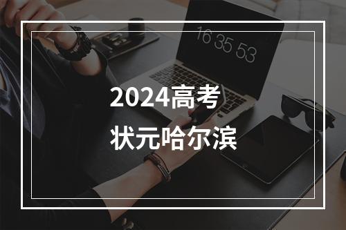 2024高考状元哈尔滨