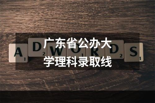 广东省公办大学理科录取线