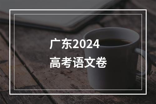 广东2024高考语文卷