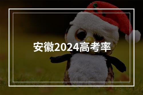 安徽2024高考率