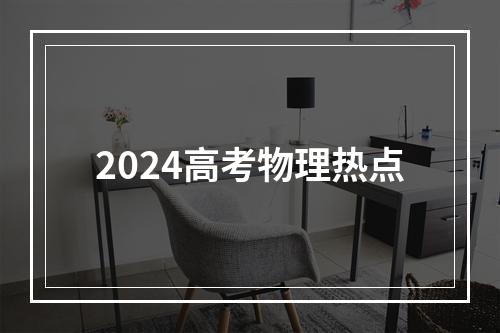 2024高考物理热点