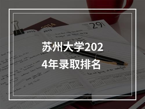 苏州大学2024年录取排名