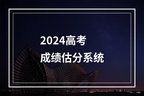 2024高考成绩估分系统