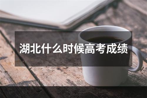 湖北什么时候高考成绩