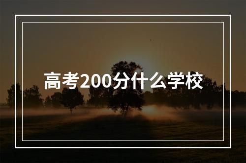 高考200分什么学校