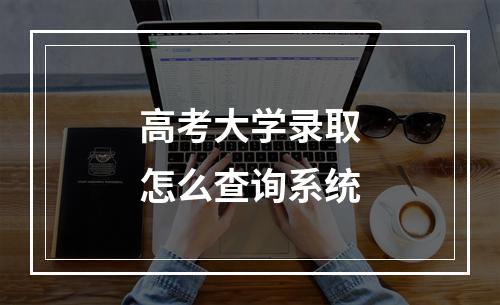 高考大学录取怎么查询系统