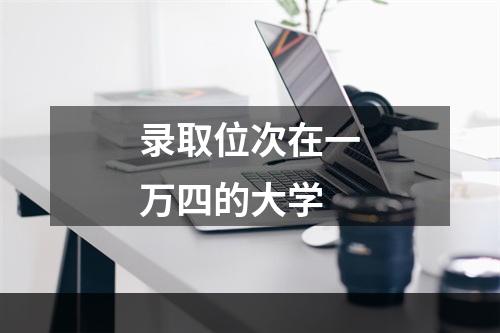 录取位次在一万四的大学