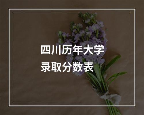 四川历年大学录取分数表