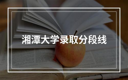 湘潭大学录取分段线