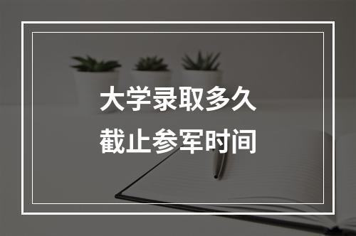 大学录取多久截止参军时间