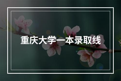 重庆大学一本录取线