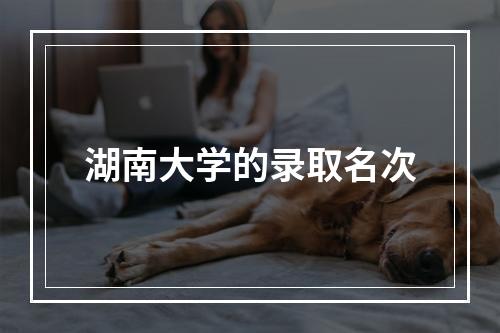 湖南大学的录取名次