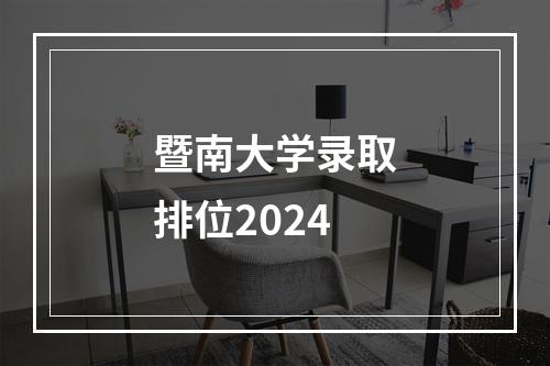 暨南大学录取排位2024