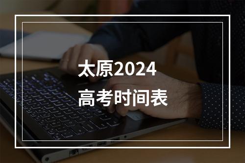 太原2024高考时间表