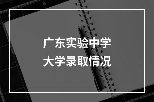 广东实验中学大学录取情况