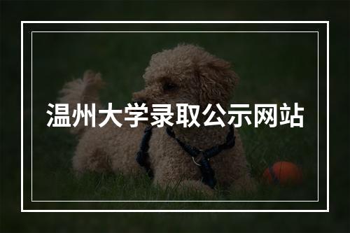 温州大学录取公示网站