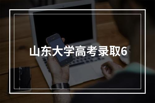 山东大学高考录取6