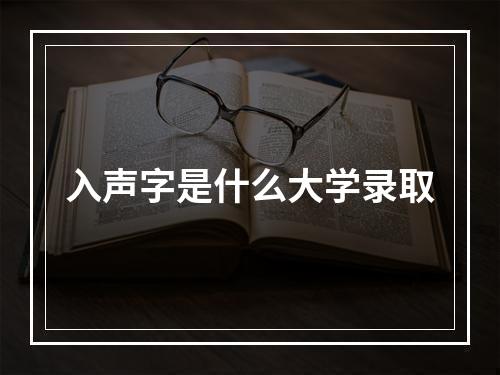 入声字是什么大学录取