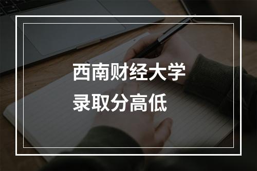 西南财经大学录取分高低