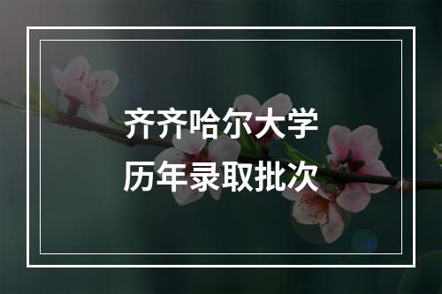 齐齐哈尔大学历年录取批次