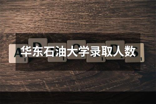 华东石油大学录取人数