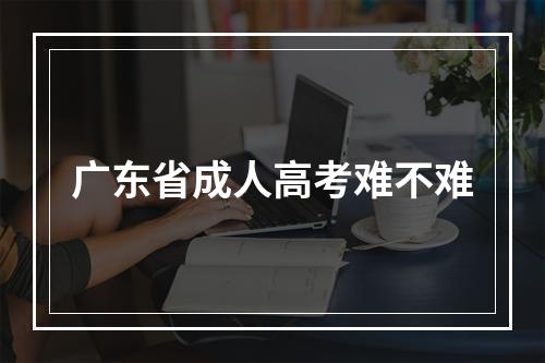 广东省成人高考难不难