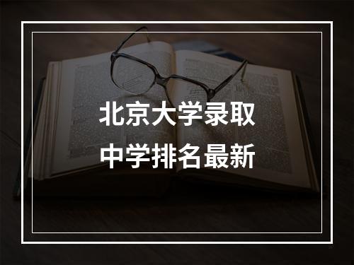 北京大学录取中学排名最新