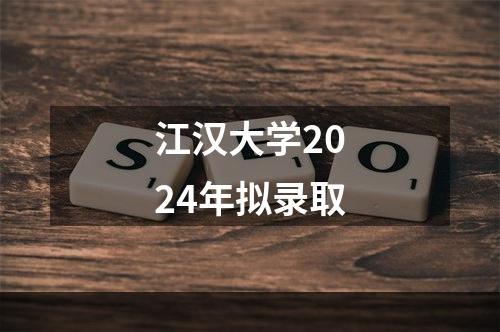 江汉大学2024年拟录取