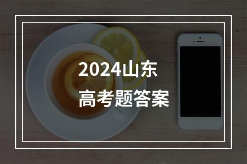 2024山东高考题答案