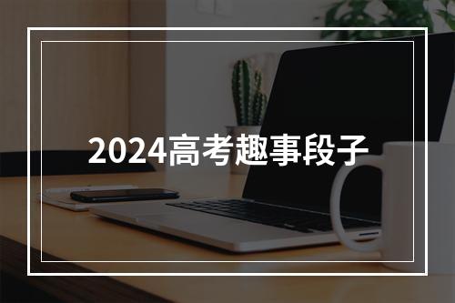 2024高考趣事段子