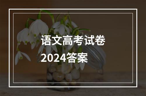 语文高考试卷2024答案