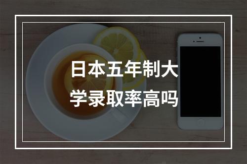 日本五年制大学录取率高吗