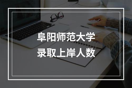 阜阳师范大学录取上岸人数