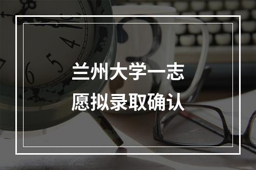 兰州大学一志愿拟录取确认